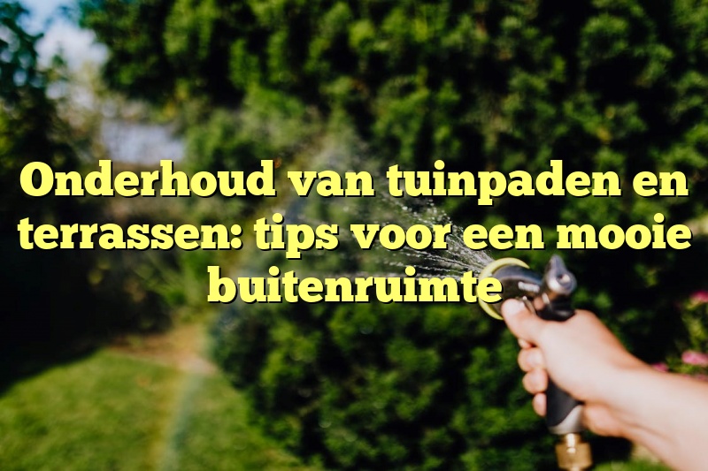 Onderhoud van tuinpaden en terrassen: tips voor een mooie buitenruimte 